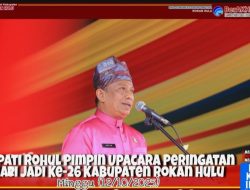 HUT ke-26 Rokan Hulu: Wajah Pembangunan dan Kebanggaan Negeri Seribu Suluk